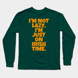 I’m Not Lazy, I’m Just On Irish Time. Long Sleeve T-Shirt